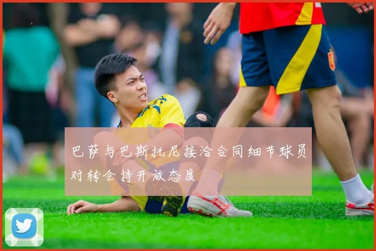 巴萨与巴斯托尼接洽合同细节球员对转会持开放态度